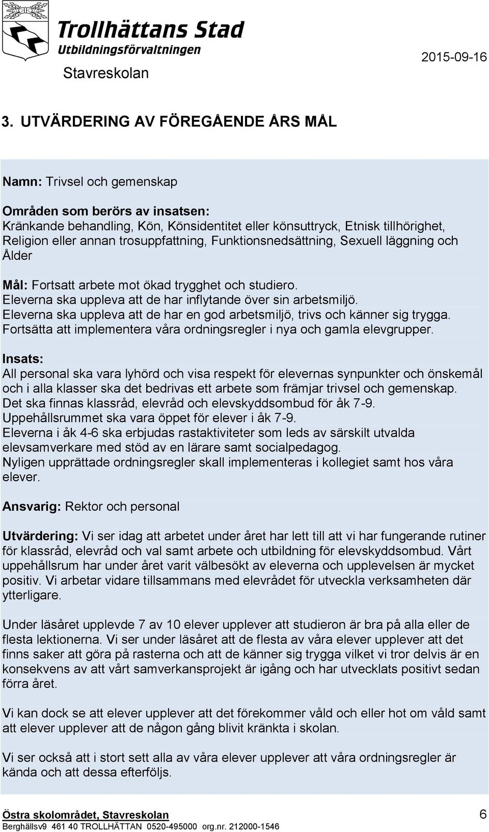 Eleverna ska uppleva att de har en god arbetsmiljö, trivs och känner sig trygga. Fortsätta att implementera våra ordningsregler i nya och gamla elevgrupper.