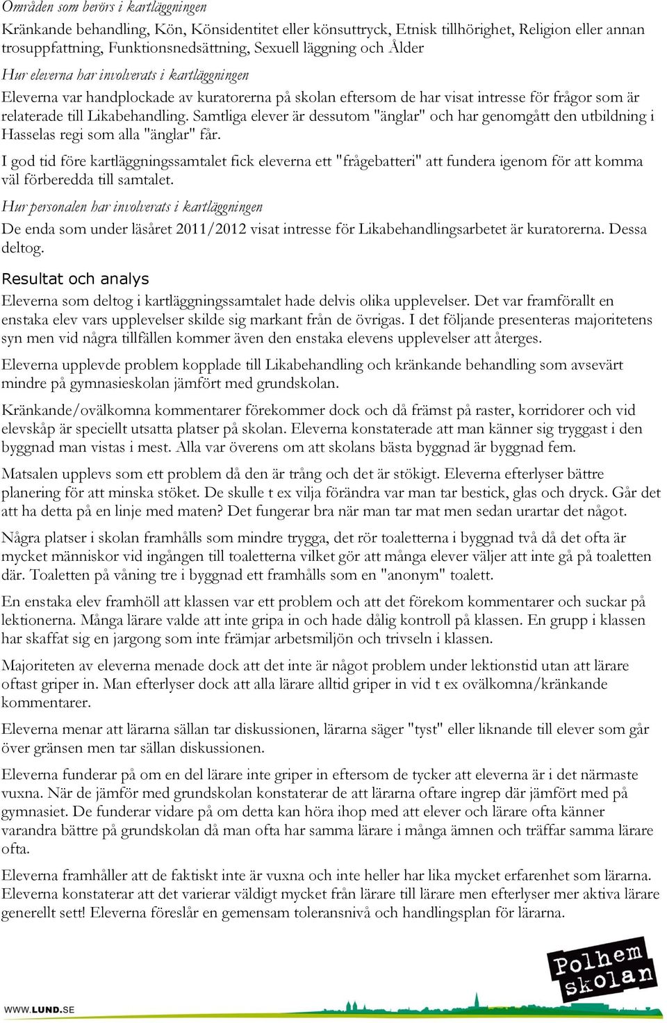 Samtliga elever är dessutom "änglar" och har genomgått den utbildning i Hasselas regi som alla "änglar" får.