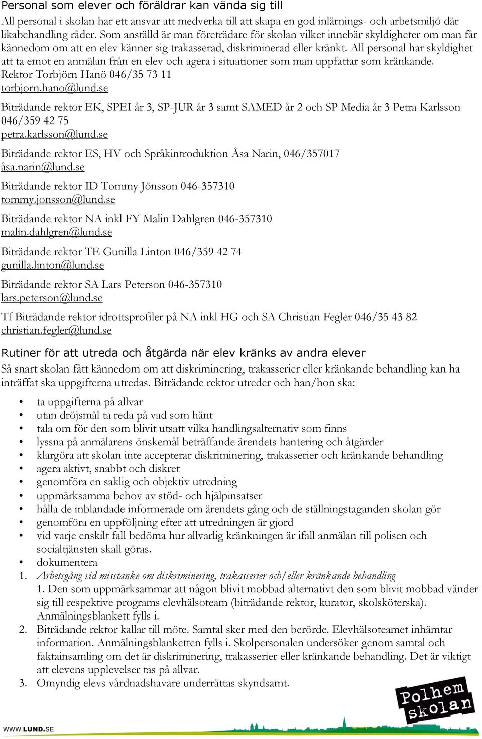 All personal har skyldighet att ta emot en anmälan från en elev och agera i situationer som man uppfattar som kränkande. Rektor Torbjörn Hanö 046/35 73 11 torbjorn.hano@lund.