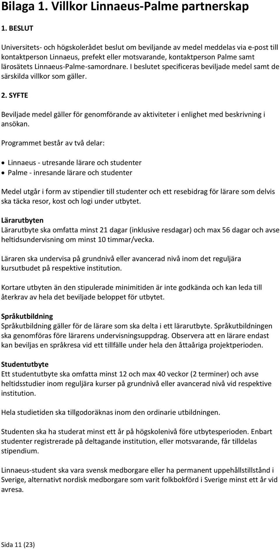 Linnaeus-Palme-samordnare. I beslutet specificeras beviljade medel samt de särskilda villkor som gäller. 2.