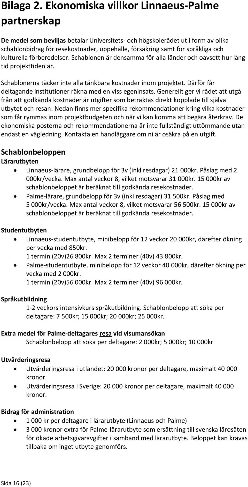 språkliga och kulturella förberedelser. Schablonen är densamma för alla länder och oavsett hur lång tid projekttiden är. Schablonerna täcker inte alla tänkbara kostnader inom projektet.