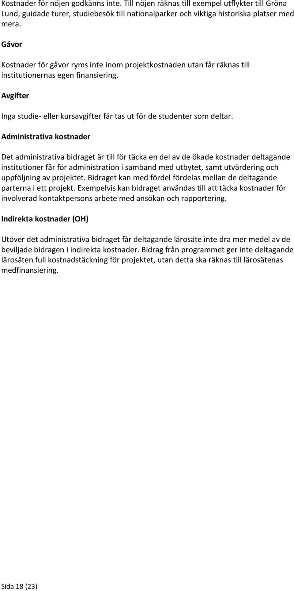 Administrativa kostnader Det administrativa bidraget är till för täcka en del av de ökade kostnader deltagande institutioner får för administration i samband med utbytet, samt utvärdering och