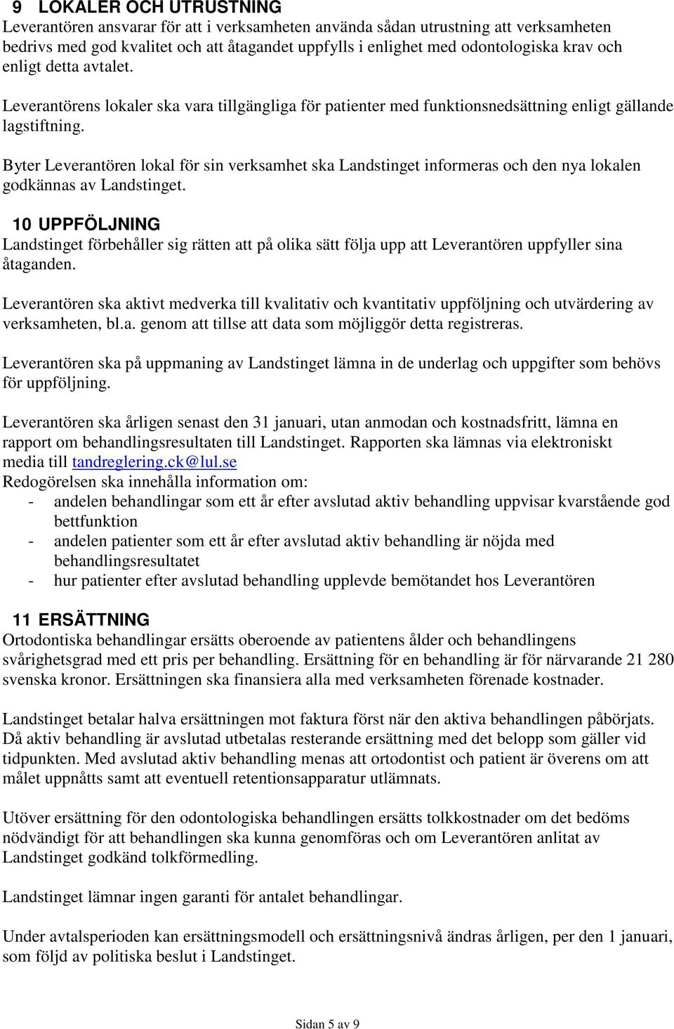 Byter Leverantören lokal för sin verksamhet ska Landstinget informeras och den nya lokalen godkännas av Landstinget.