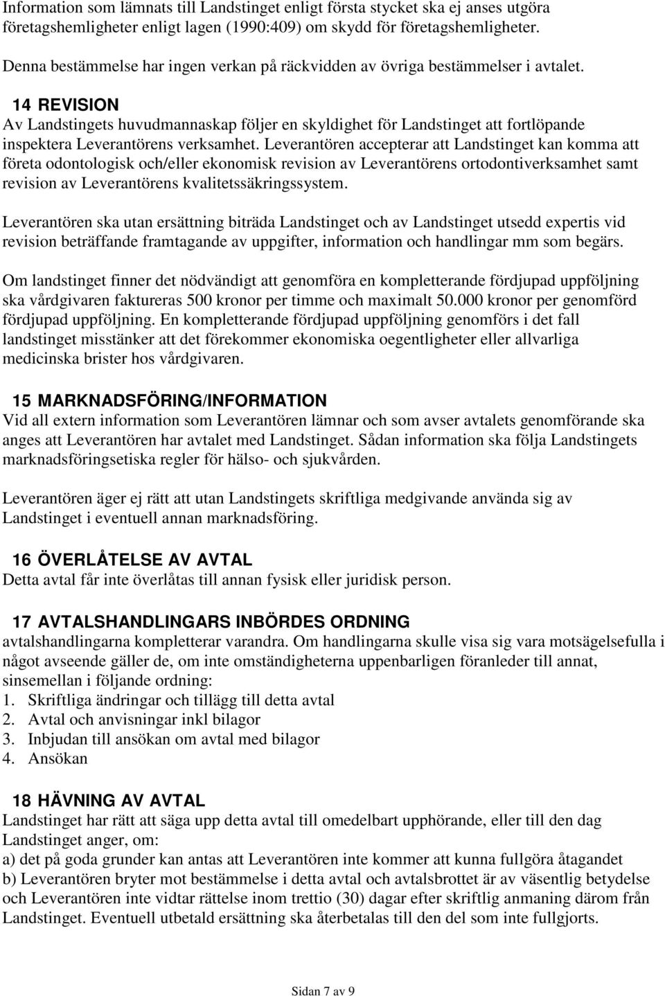 14 REVISION Av Landstingets huvudmannaskap följer en skyldighet för Landstinget att fortlöpande inspektera Leverantörens verksamhet.