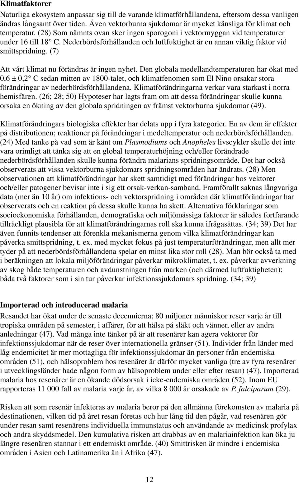 Nederbördsförhållanden och luftfuktighet är en annan viktig faktor vid smittspridning. (7) Att vårt klimat nu förändras är ingen nyhet.