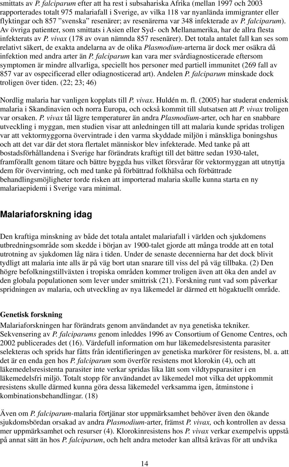 resenärer; av resenärerna var 348 infekterade av P. falciparum). Av övriga patienter, som smittats i Asien eller Syd- och Mellanamerika, har de allra flesta infekterats av P.