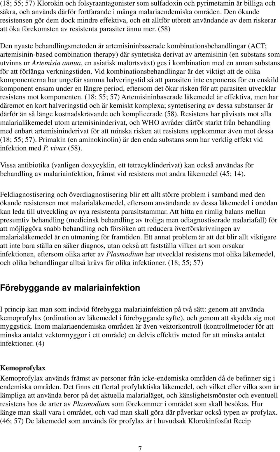 (58) Den nyaste behandlingsmetoden är artemisininbaserade kombinationsbehandlingar (ACT; artemisinin-based combination therapy) där syntetiska derivat av artemisinin (en substans som utvinns ur