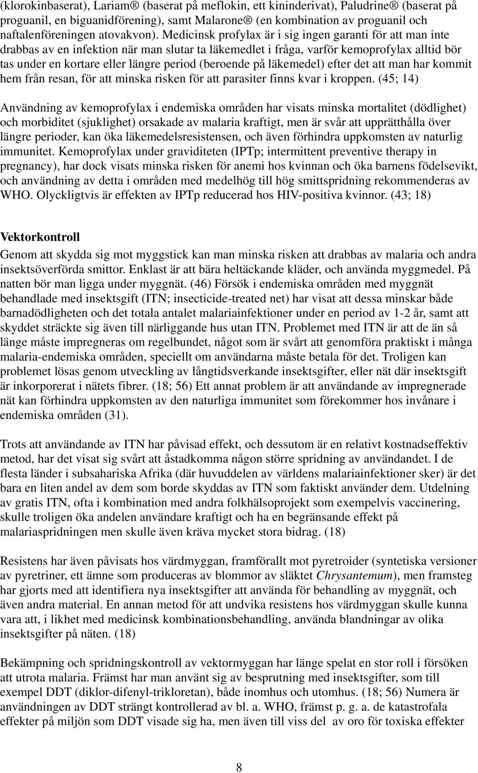 (beroende på läkemedel) efter det att man har kommit hem från resan, för att minska risken för att parasiter finns kvar i kroppen.