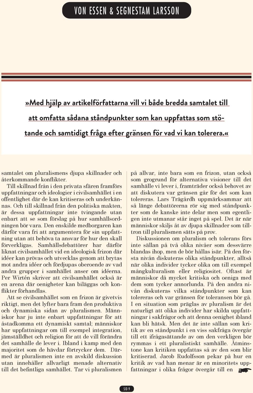 Till skillnad från i den privata sfären framförs uppfattningar och ideologier i civilsamhället i en offentlighet där de kan kritiseras och underkännas.