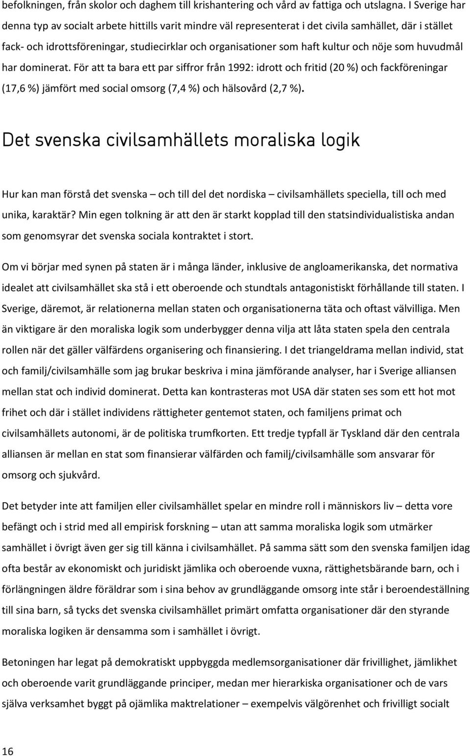 och nöje som huvudmål har dominerat. För att ta bara ett par siffror från 1992: idrott och fritid (20 %) och fackföreningar (17,6 %) jämfört med social omsorg (7,4 %) och hälsovård (2,7 %).