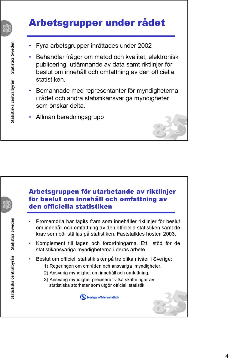 Allmän beredningsgrupp Arbetsgruppen för utarbetande av riktlinjer för beslut om innehåll och omfattning av den officiella Promemoria har tagits fram som innehåller riktlinjer för beslut om innehåll