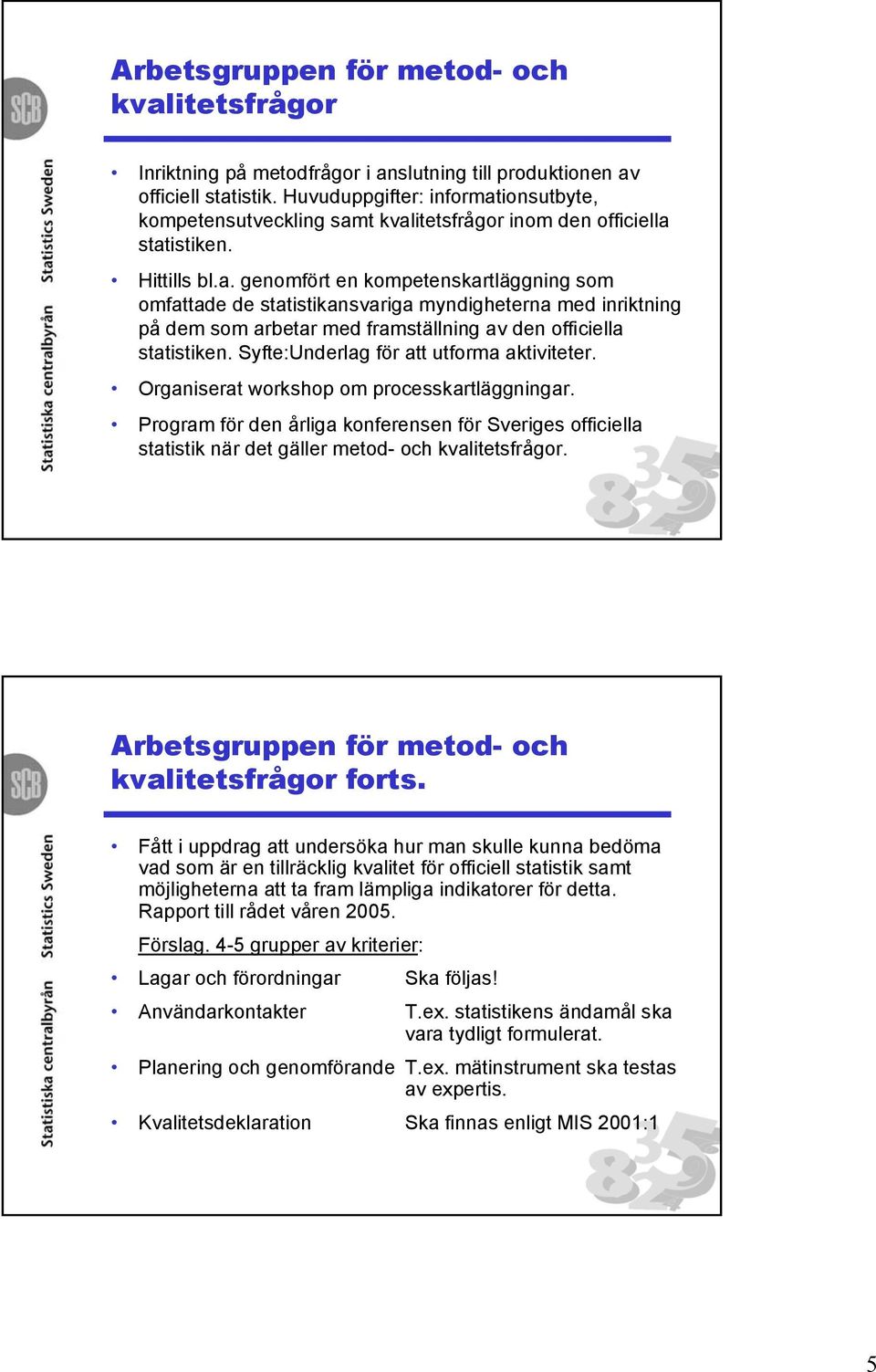 Syfte:Underlag för att utforma aktiviteter. Organiserat workshop om processkartläggningar.