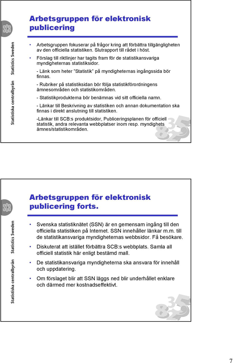 - Rubriker på statistiksidan bör följa statistikförordningens ämnesområden och statistikområden. - Statistikprodukterna bör benämnas vid sitt officiella namn.