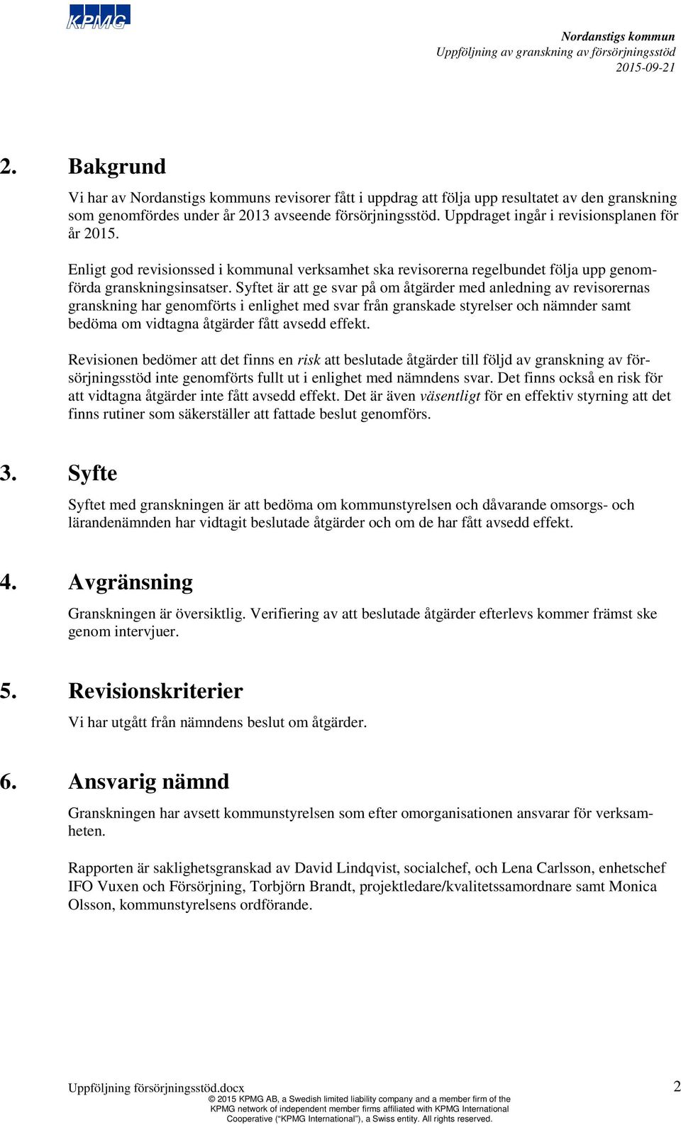 Syftet är att ge svar på om åtgärder med anledning av revisorernas granskning har genomförts i enlighet med svar från granskade styrelser och nämnder samt bedöma om vidtagna åtgärder fått avsedd