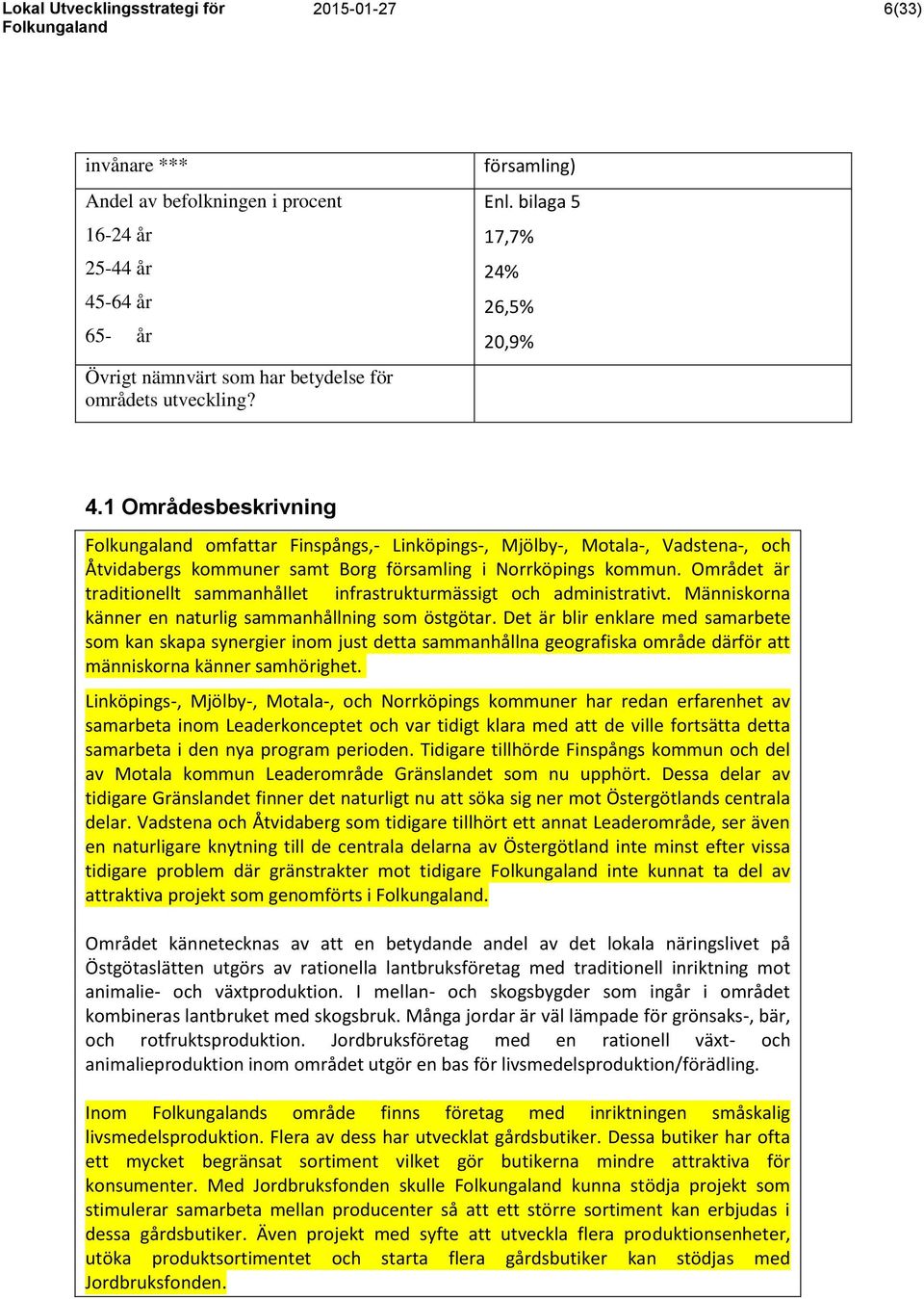 Området är traditionellt sammanhållet infrastrukturmässigt och administrativt. Människorna känner en naturlig sammanhållning som östgötar.