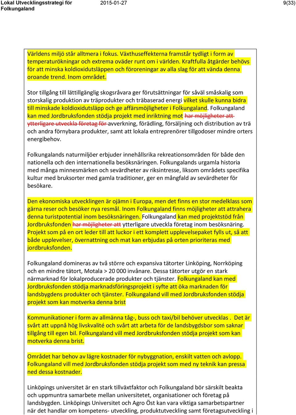 Stor tillgång till lättillgänglig skogsråvara ger förutsättningar för såväl småskalig som storskalig produktion av träprodukter och träbaserad energi vilket skulle kunna bidra till minskade