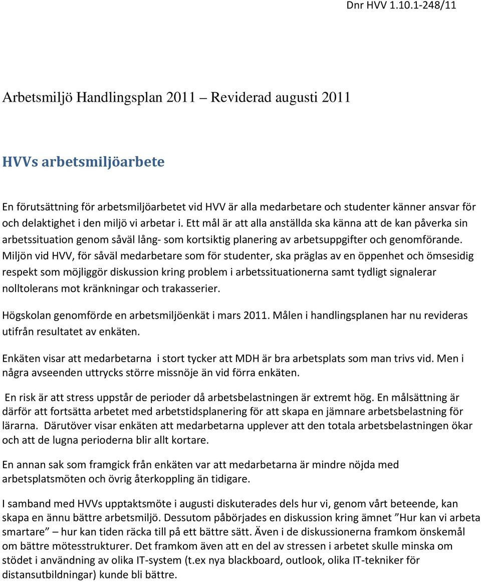 delaktighet i den miljö vi arbetar i. Ett mål är att alla anställda ska känna att de kan påverka sin arbetssituation genom såväl lång- som kortsiktig planering av arbetsuppgifter och genomförande.