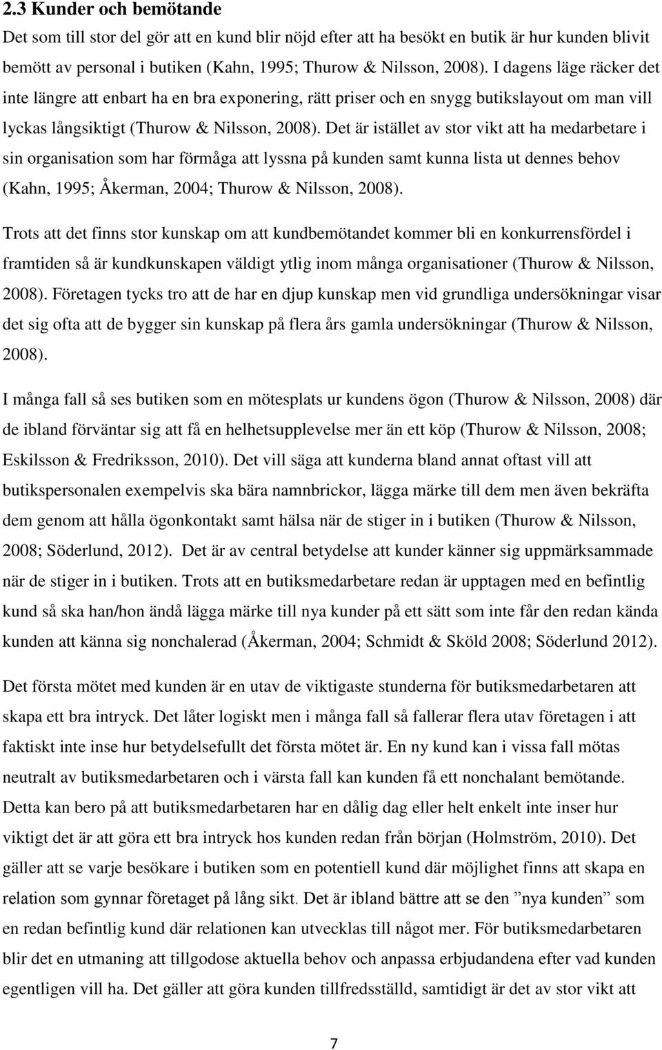 Det är istället av stor vikt att ha medarbetare i sin organisation som har förmåga att lyssna på kunden samt kunna lista ut dennes behov (Kahn, 1995; Åkerman, 2004; Thurow & Nilsson, 2008).