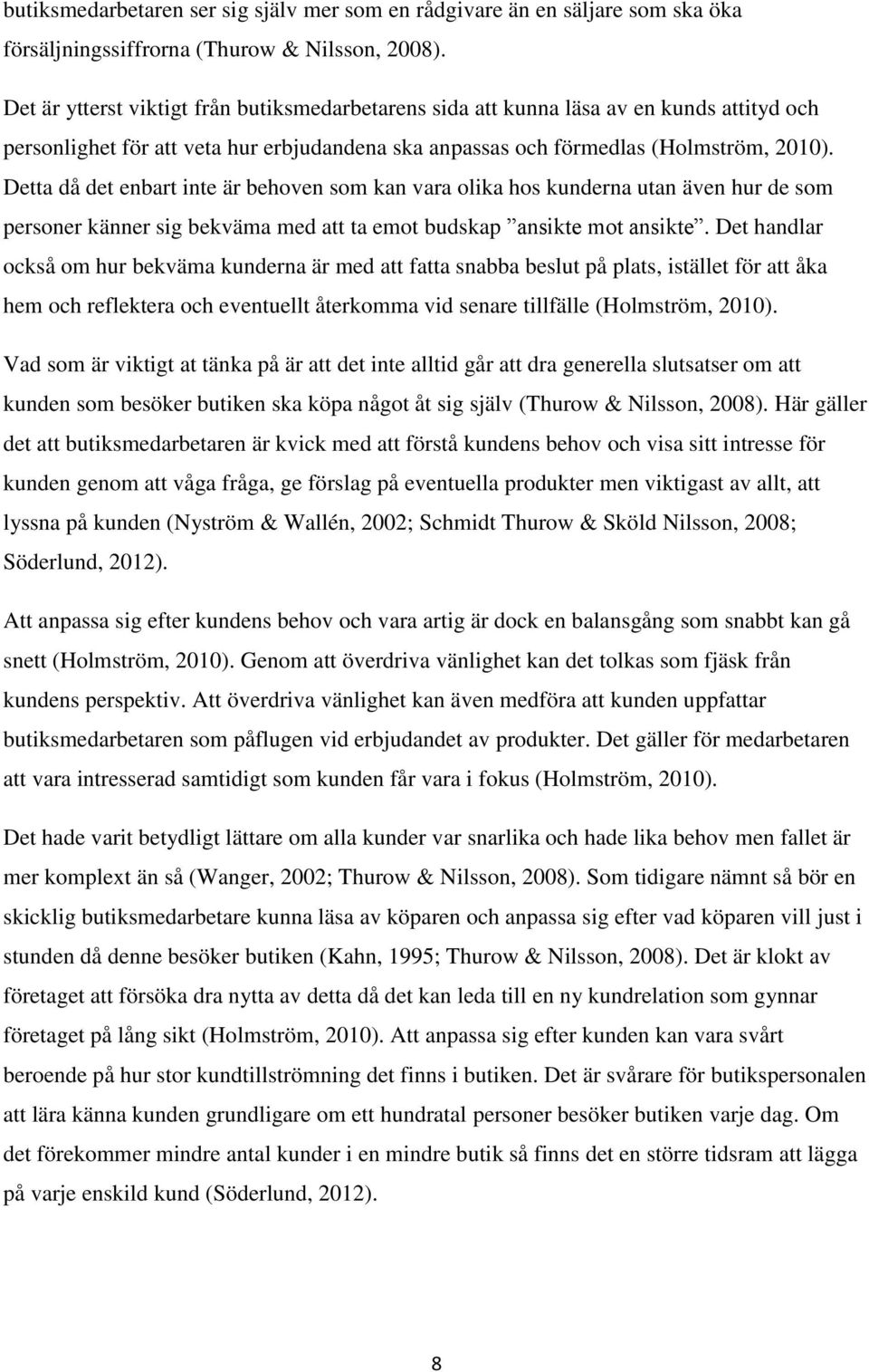 Detta då det enbart inte är behoven som kan vara olika hos kunderna utan även hur de som personer känner sig bekväma med att ta emot budskap ansikte mot ansikte.