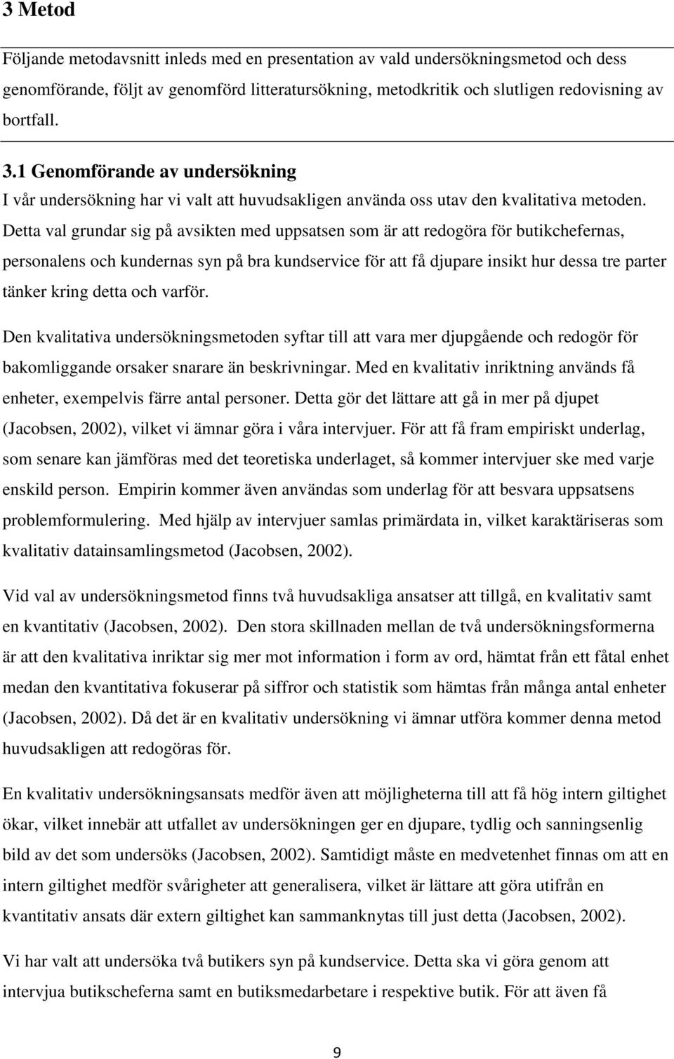 Detta val grundar sig på avsikten med uppsatsen som är att redogöra för butikchefernas, personalens och kundernas syn på bra kundservice för att få djupare insikt hur dessa tre parter tänker kring