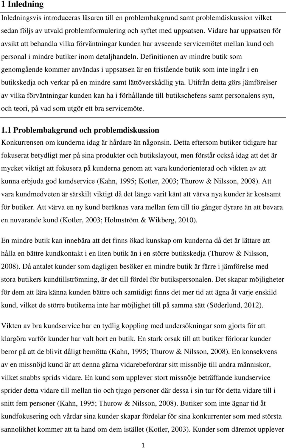 Definitionen av mindre butik som genomgående kommer användas i uppsatsen är en fristående butik som inte ingår i en butikskedja och verkar på en mindre samt lättöverskådlig yta.