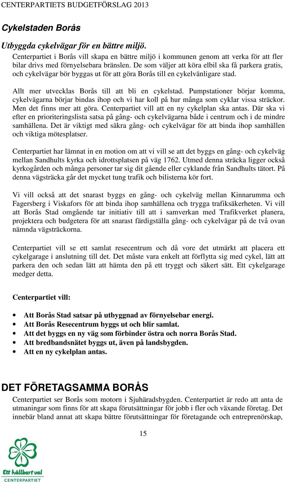 Pumpstationer börjar komma, cykelvägarna börjar bindas ihop och vi har koll på hur många som cyklar vissa sträckor. Men det finns mer att göra. Centerpartiet vill att en ny cykelplan ska antas.