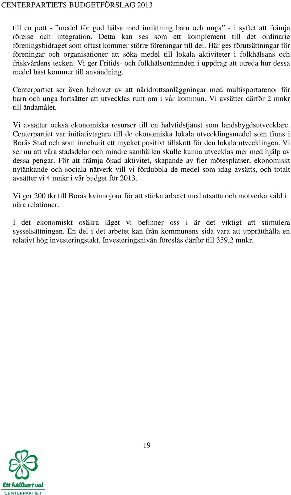 Här ges förutsättningar för föreningar och organisationer att söka medel till lokala aktiviteter i folkhälsans och friskvårdens tecken.