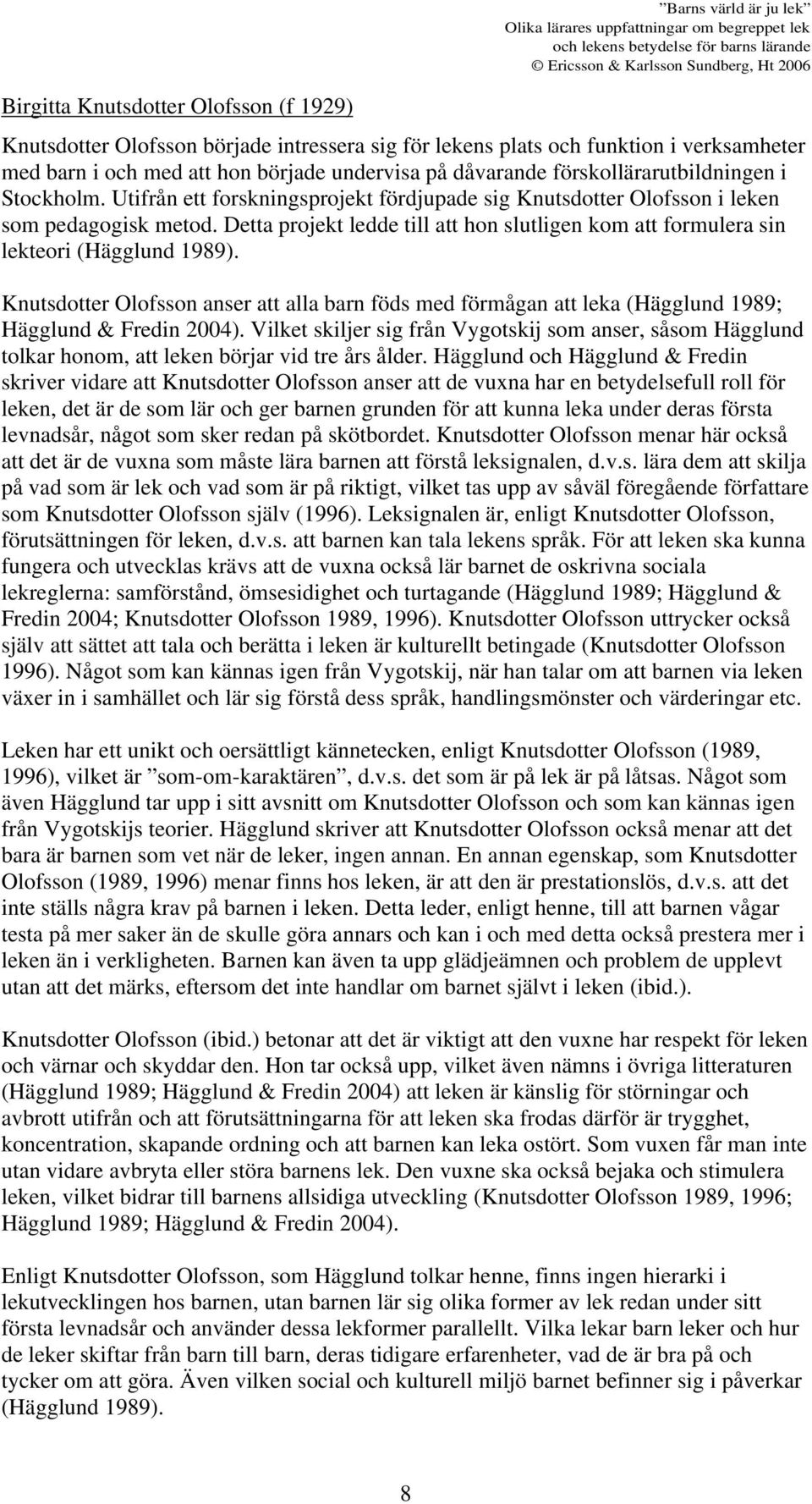 Detta projekt ledde till att hon slutligen kom att formulera sin lekteori (Hägglund 1989). Knutsdotter Olofsson anser att alla barn föds med förmågan att leka (Hägglund 1989; Hägglund & Fredin 2004).