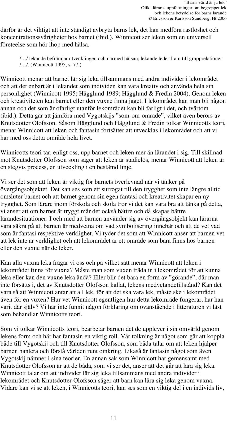 ) Winnicott menar att barnet lär sig leka tillsammans med andra individer i lekområdet och att det enbart är i lekandet som individen kan vara kreativ och använda hela sin personlighet (Winnicott