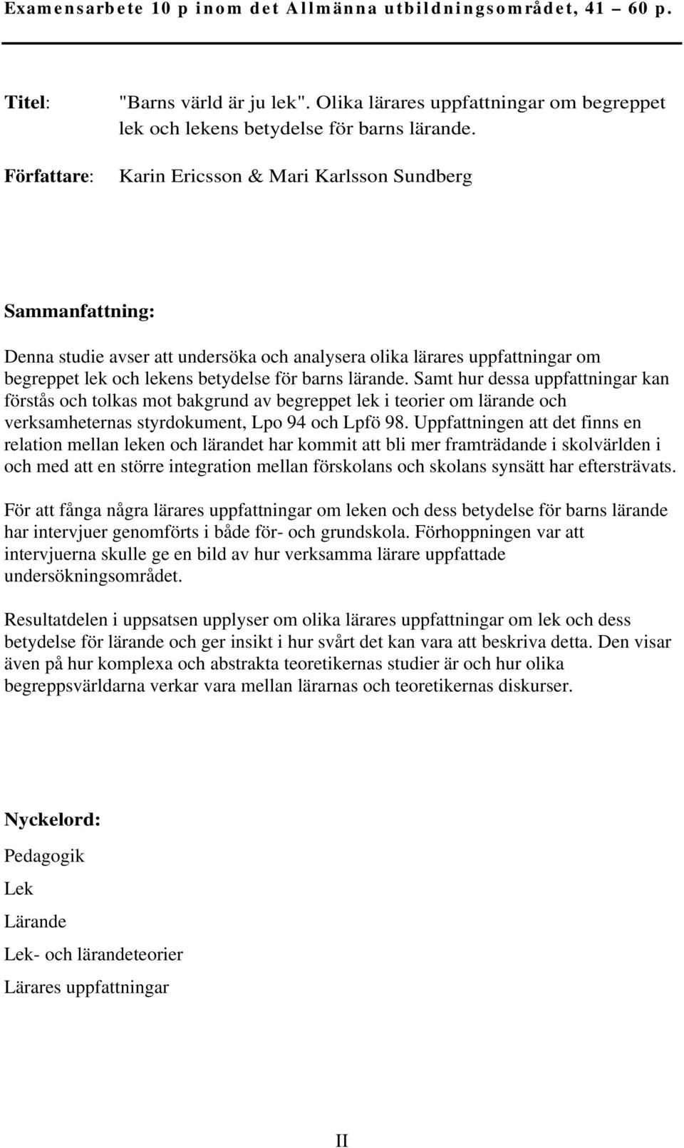 Samt hur dessa uppfattningar kan förstås och tolkas mot bakgrund av begreppet lek i teorier om lärande och verksamheternas styrdokument, Lpo 94 och Lpfö 98.