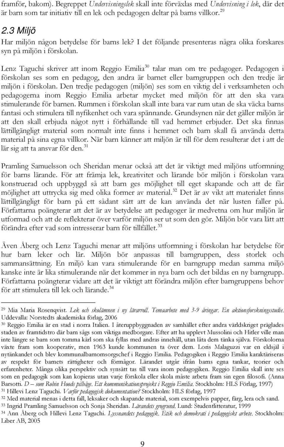 Pedagogen i förskolan ses som en pedagog, den andra är barnet eller barngruppen och den tredje är miljön i förskolan.