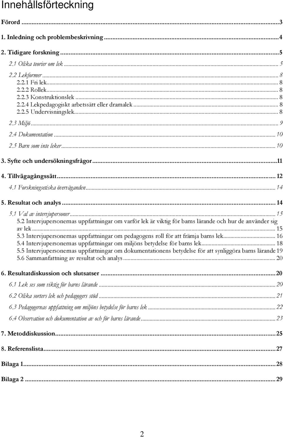 Tillvägagångssätt... 12 4.1 Forskningsetiska överväganden... 14 5. Resultat och analys... 14 5.1 Val av intervjupersoner... 15 5.