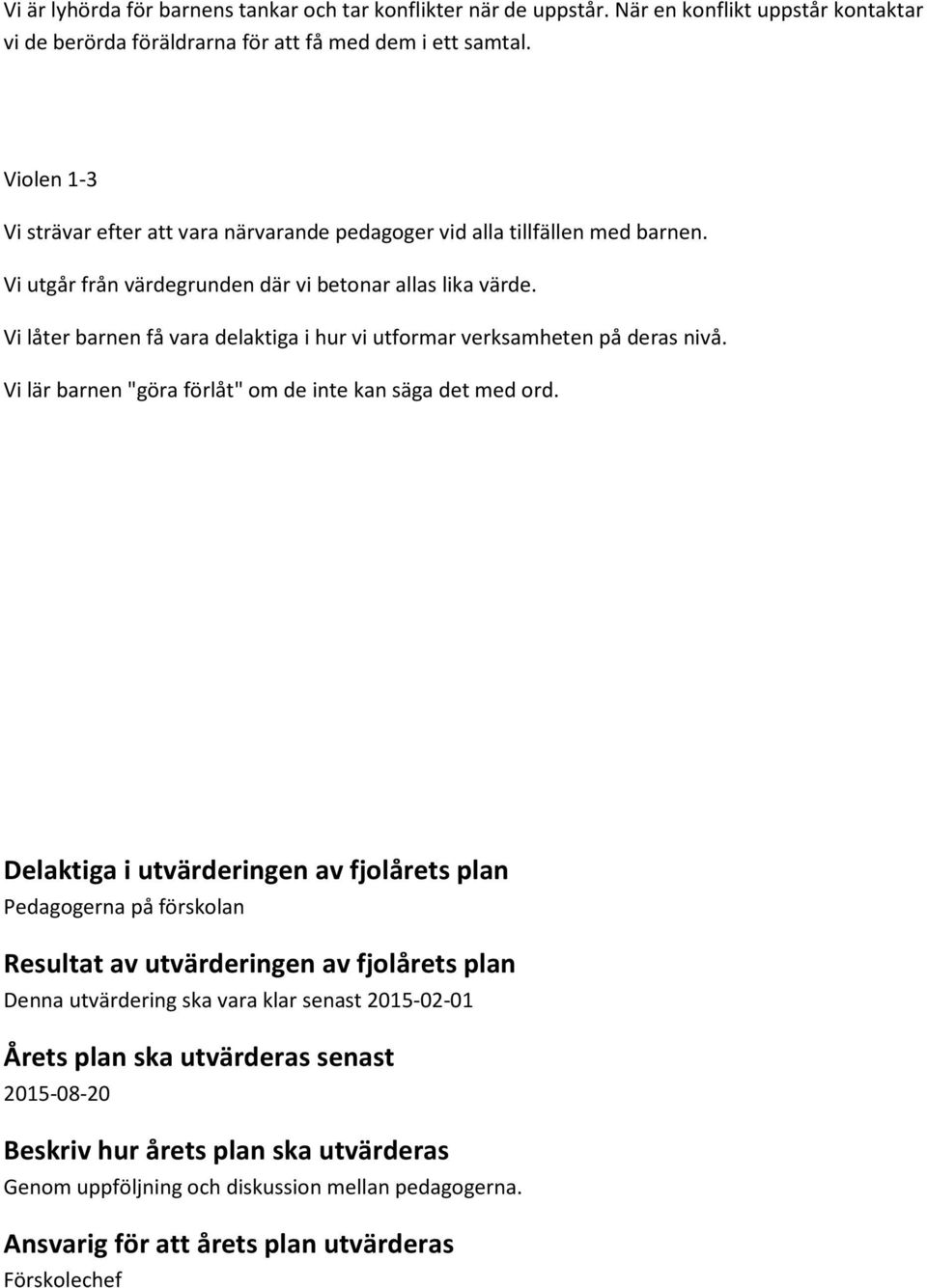 Vi låter barnen få vara delaktiga i hur vi utformar verksamheten på deras nivå. Vi lär barnen "göra förlåt" om de inte kan säga det med ord.