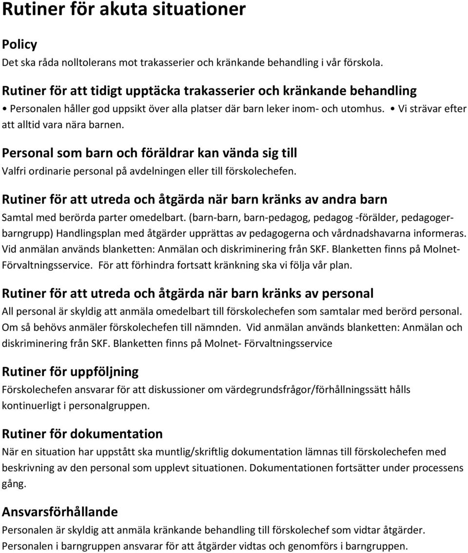 Personal som barn och föräldrar kan vända sig till Valfri ordinarie personal på avdelningen eller till förskolechefen.