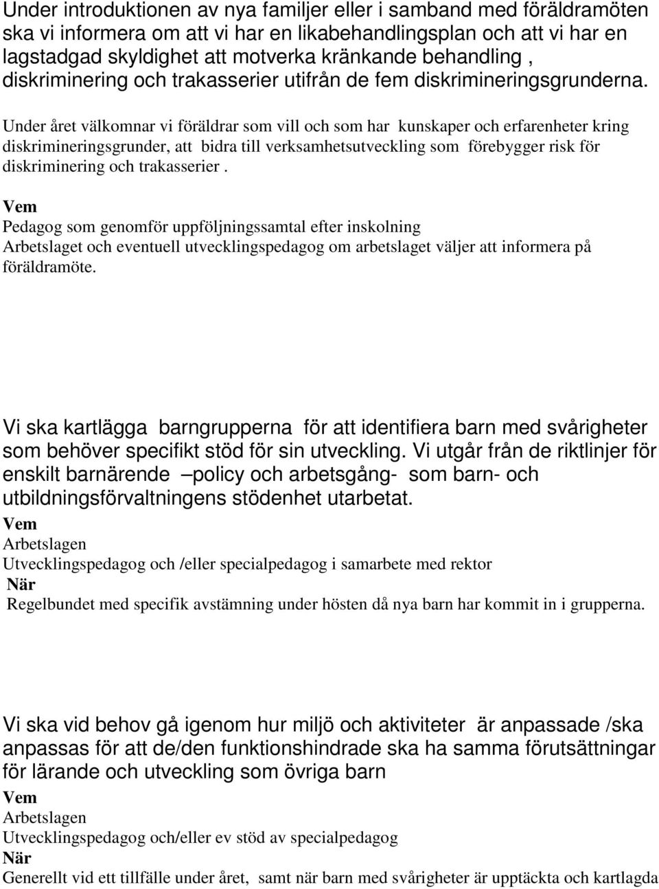 Under året välkomnar vi föräldrar som vill och som har kunskaper och erfarenheter kring diskrimineringsgrunder, att bidra till verksamhetsutveckling som förebygger risk för diskriminering och