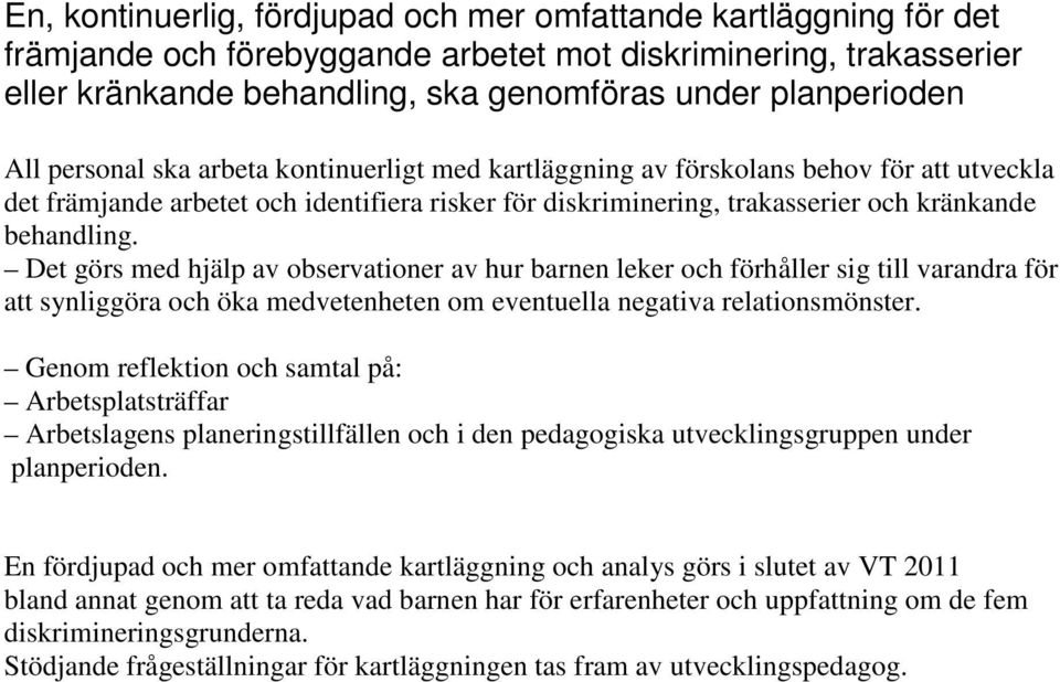 Det görs med hjälp av observationer av hur barnen leker och förhåller sig till varandra för att synliggöra och öka medvetenheten om eventuella negativa relationsmönster.