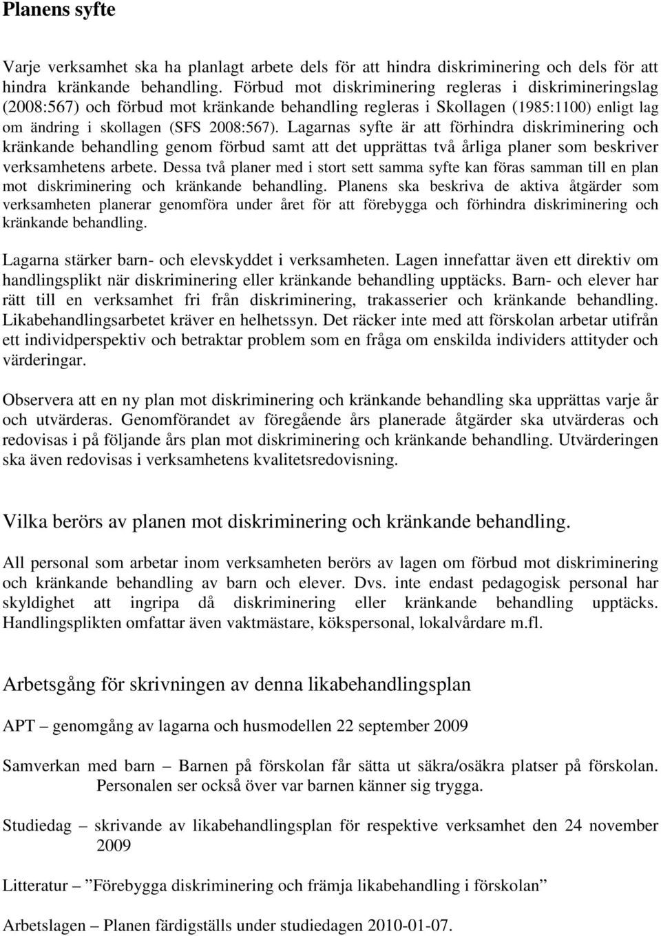 Lagarnas syfte är att förhindra diskriminering och kränkande behandling genom förbud samt att det upprättas två årliga planer som beskriver verksamhetens arbete.