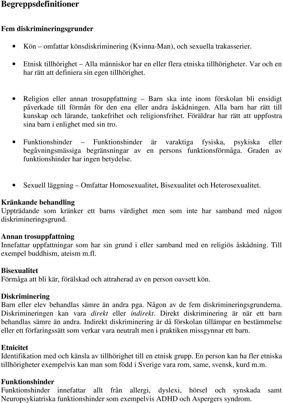 Alla barn har rätt till kunskap och lärande, tankefrihet och religionsfrihet. Föräldrar har rätt att uppfostra sina barn i enlighet med sin tro.