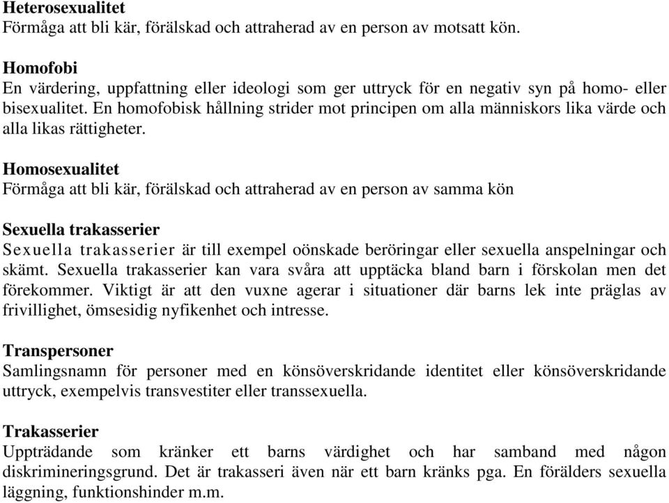 En homofobisk hållning strider mot principen om alla människors lika värde och alla likas rättigheter.