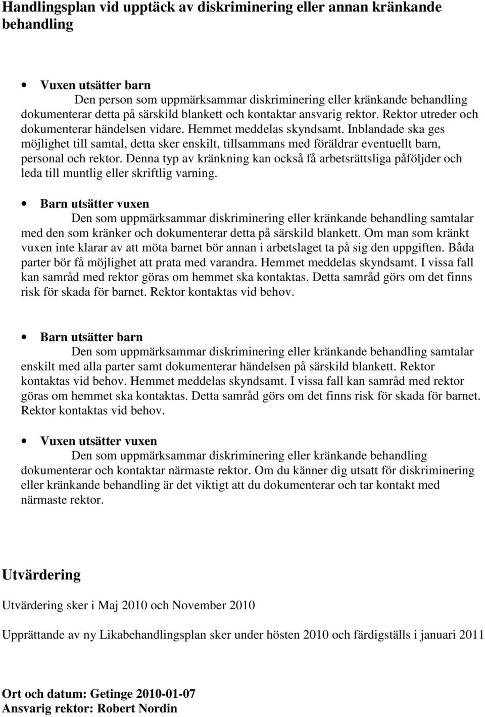 Inblandade ska ges möjlighet till samtal, detta sker enskilt, tillsammans med föräldrar eventuellt barn, personal och rektor.