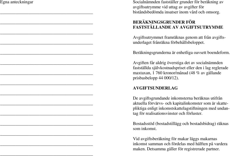 Avgiften får aldrig överstiga det av socialnämnden fastställda självkostnadspriset eller den i lag reglerade maxtaxan, 1 760 kronor/månad (48 % av gällande prisbasbelopp 44 000/12).