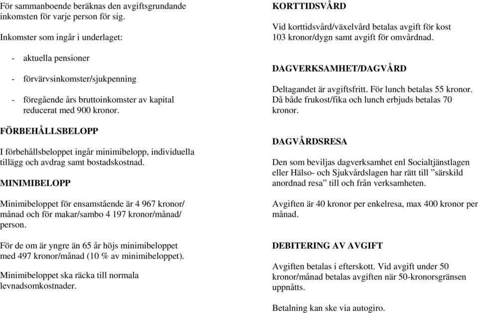 FÖRBEHÅLLSBELOPP I förbehållsbeloppet ingår minimibelopp, individuella tillägg och avdrag samt bostadskostnad.