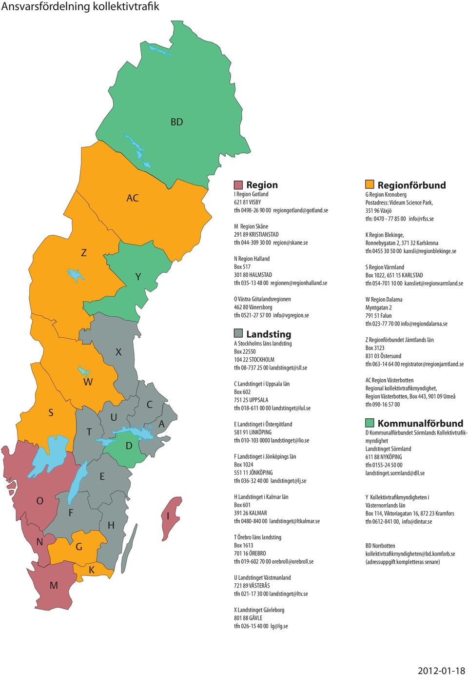 se K Region Blekinge, Ronnebygatan 2, 371 32 Karlskrona tfn 0455 30 50 00 kansli@regionblekinge.se S Region Värmland Box 1022, 651 15 KARLSTAD tfn 054-701 10 00 kansliet@regionvarmland.