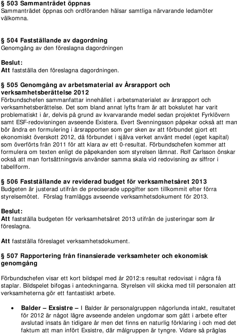 505 Genomgång av arbetsmaterial av Årsrapport och verksamhetsberättelse 2012 Förbundschefen sammanfattar innehållet i arbetsmaterialet av årsrapport och verksamhetsberättelse.