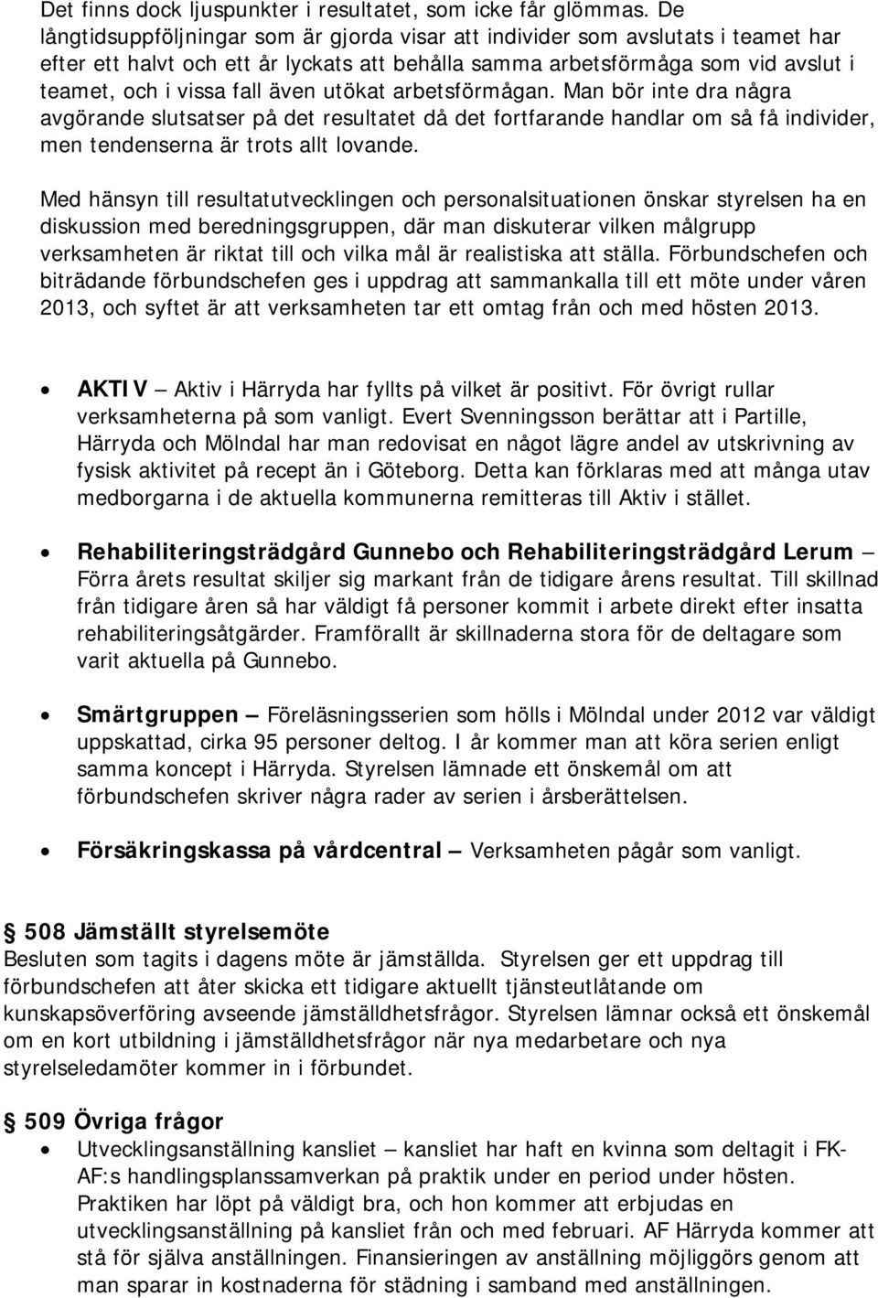 utökat arbetsförmågan. Man bör inte dra några avgörande slutsatser på det resultatet då det fortfarande handlar om så få individer, men tendenserna är trots allt lovande.