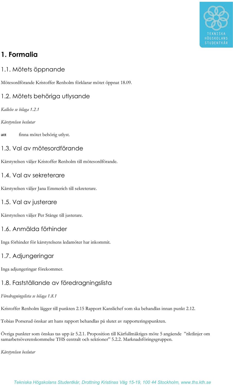 Val av justerare Kårstyrelsen väljer Per Stånge till justerare. 1.6. Anmälda förhinder Inga förhinder för kårstyrelsens ledamöter har inkommit. 1.7. Adjungeringar Inga adjungeringar förekommer. 1.8.