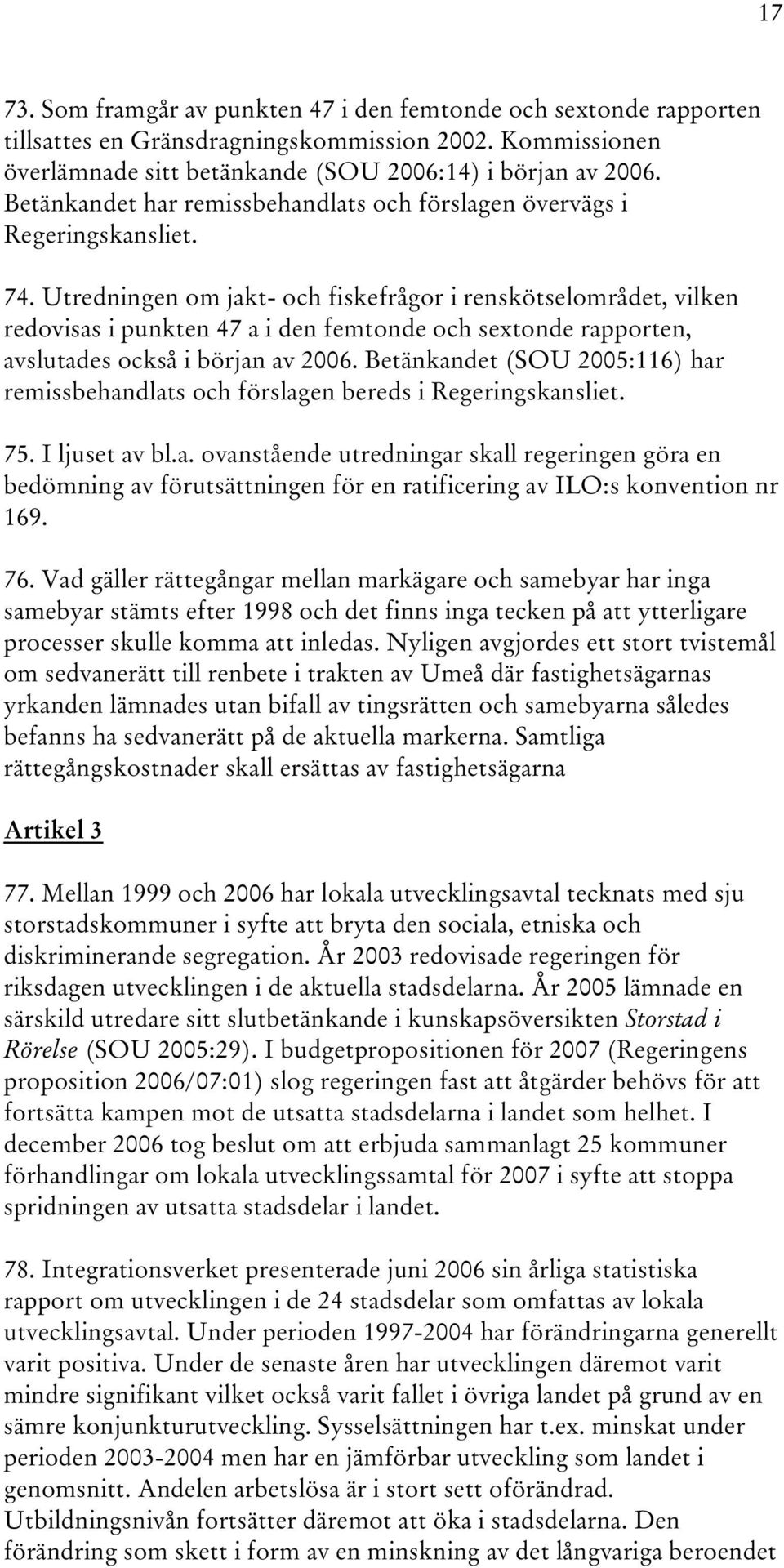 Utredningen om jakt- och fiskefrågor i renskötselområdet, vilken redovisas i punkten 47 a i den femtonde och sextonde rapporten, avslutades också i början av 2006.