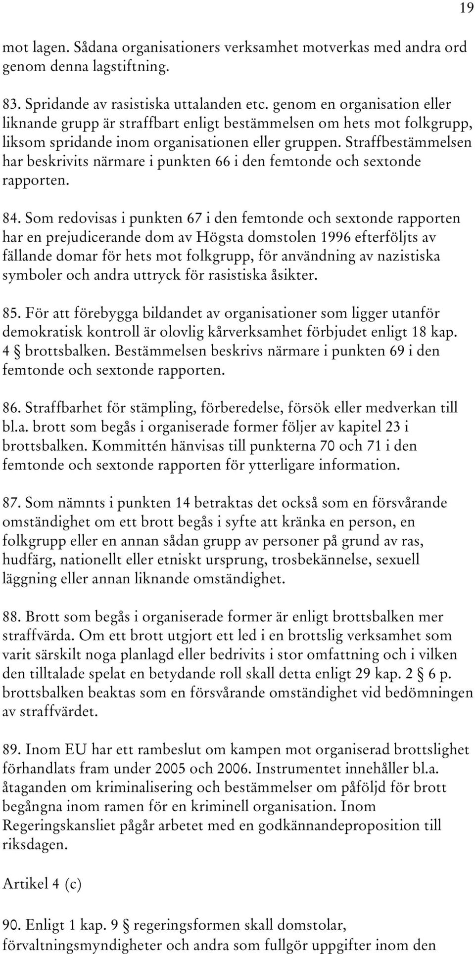 Straffbestämmelsen har beskrivits närmare i punkten 66 i den femtonde och sextonde rapporten. 84.