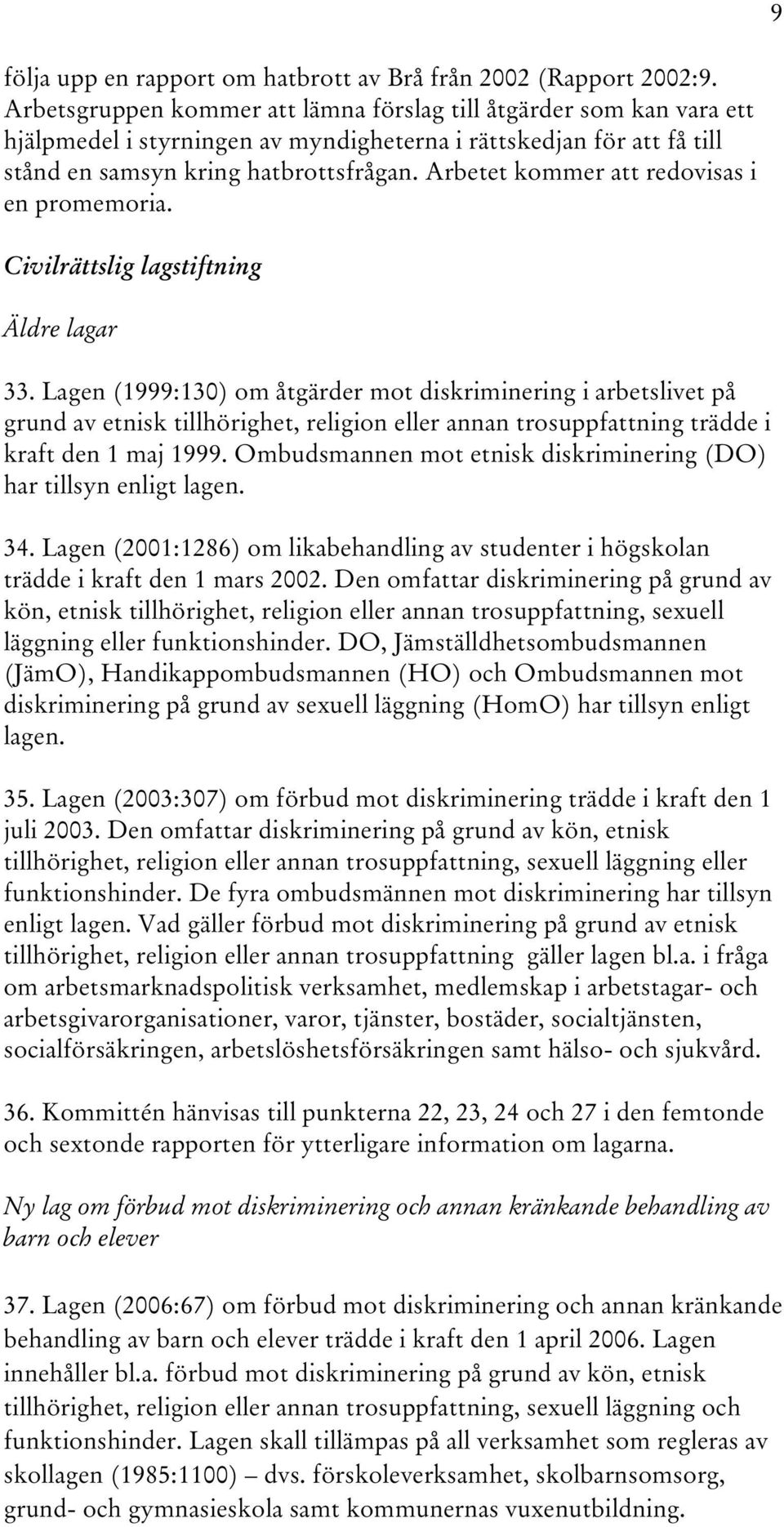 Arbetet kommer att redovisas i en promemoria. Civilrättslig lagstiftning Äldre lagar 33.