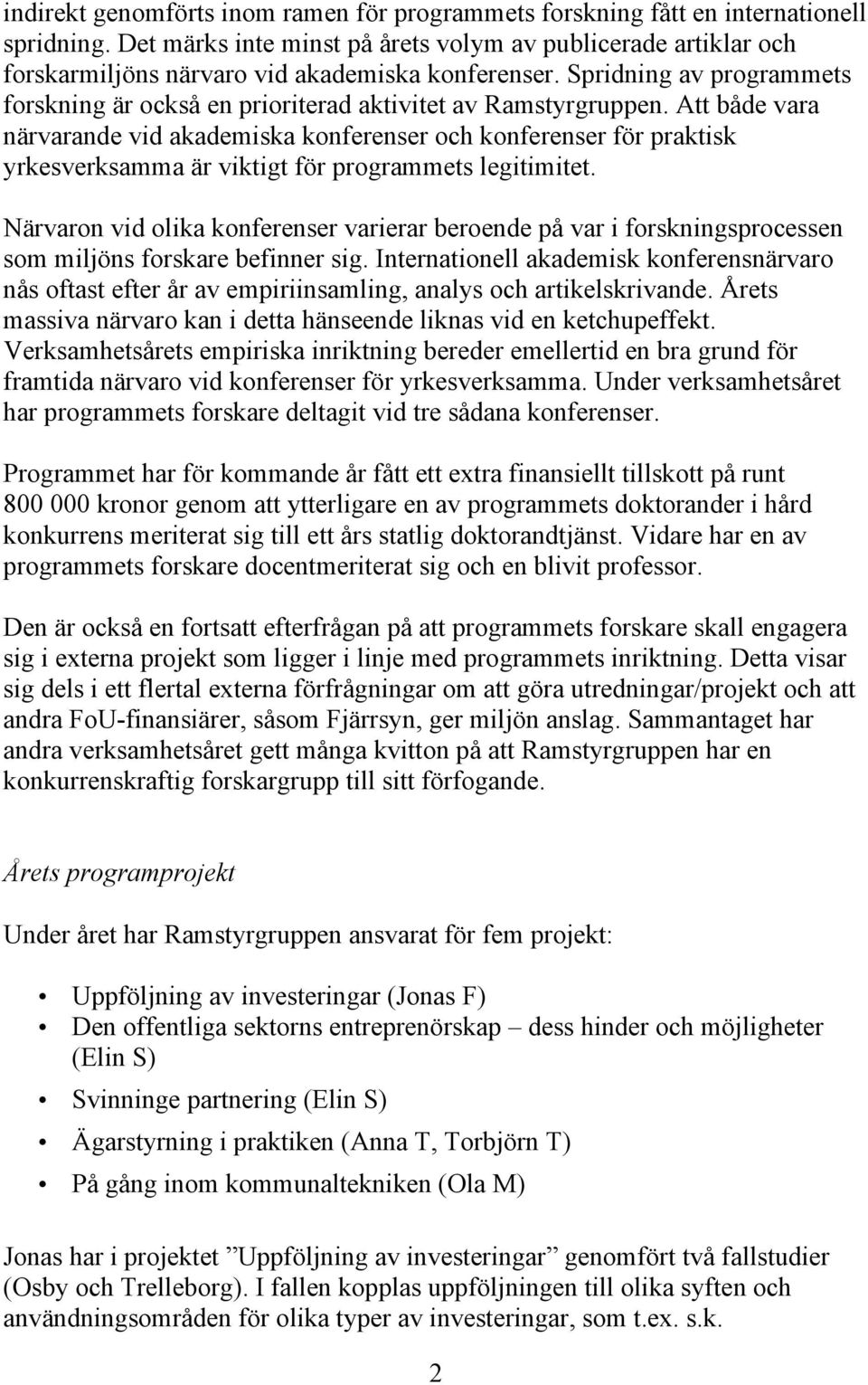 Spridning av programmets forskning är också en prioriterad aktivitet av Ramstyrgruppen.